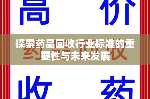 成都探索药品回收行业标准的重要性与未来发展