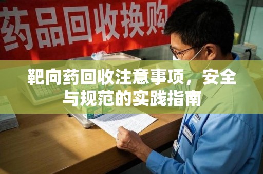 成都靶向药回收注意事项，安全与规范的实践指南