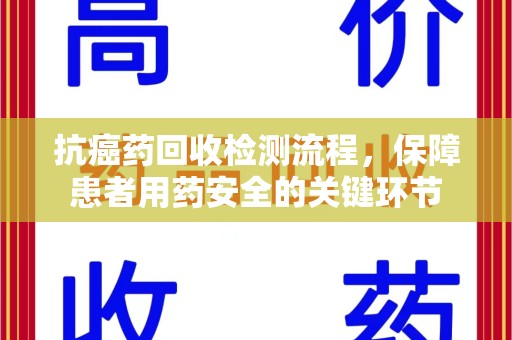 成都抗癌药回收检测流程，保障患者用药安全的关键环节