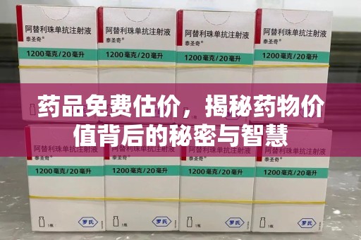 成都药品免费估价，揭秘药物价值背后的秘密与智慧