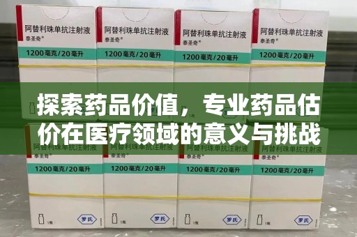 成都探索药品价值，专业药品估价在医疗领域的意义与挑战