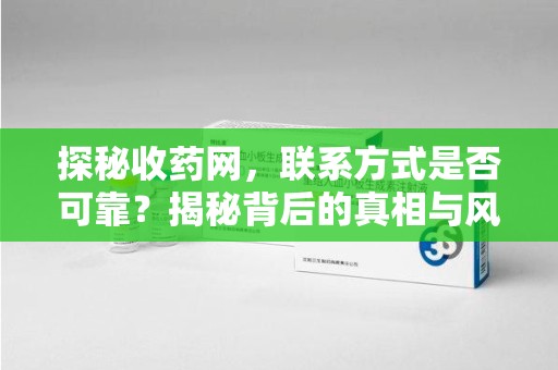 成都探秘收药网，联系方式是否可靠？揭秘背后的真相与风险