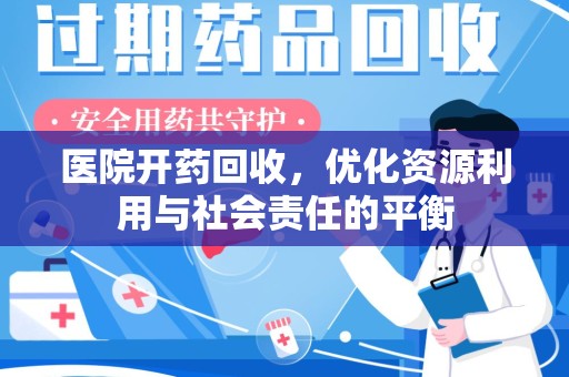 成都医院开药回收，优化资源利用与社会责任的平衡