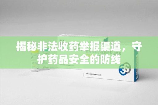 成都揭秘非法收药举报渠道，守护药品安全的防线