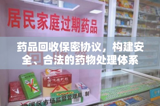 成都药品回收保密协议，构建安全、合法的药物处理体系
