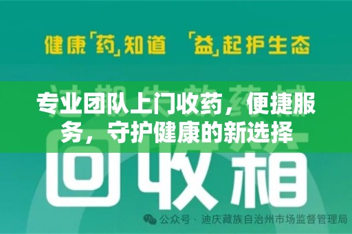 成都专业团队上门收药，便捷服务，守护健康的新选择