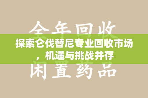 成都探索仑伐替尼专业回收市场，机遇与挑战并存