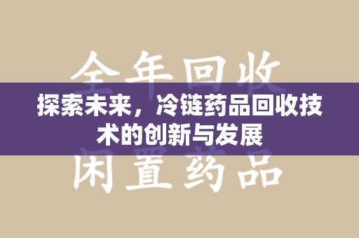 成都探索未来，冷链药品回收技术的创新与发展