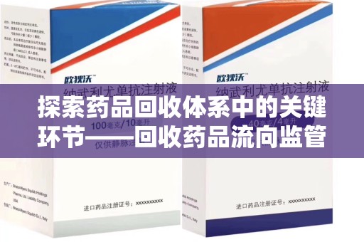 成都探索药品回收体系中的关键环节——回收药品流向监管的重要性