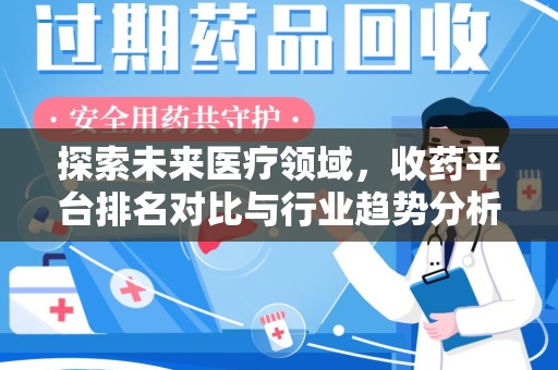 成都探索未来医疗领域，收药平台排名对比与行业趋势分析