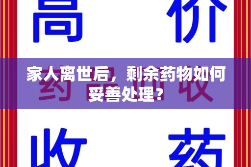 成都家人离世后，剩余药物如何妥善处理？