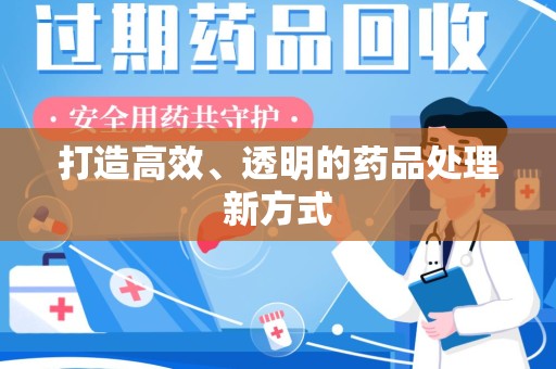 成都打造高效、透明的药品处理新方式