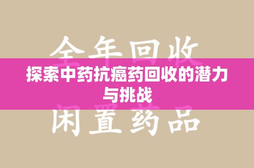 成都探索中药抗癌药回收的潜力与挑战