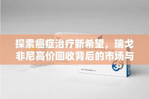 成都探索癌症治疗新希望，瑞戈非尼高价回收背后的市场与意义