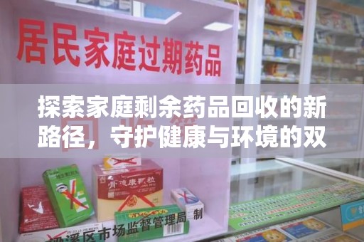 成都探索家庭剩余药品回收的新路径，守护健康与环境的双赢策略