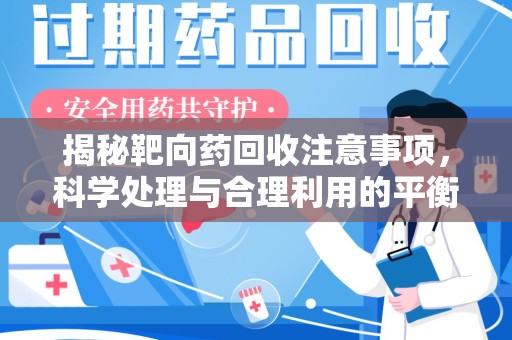 成都揭秘靶向药回收注意事项，科学处理与合理利用的平衡之道