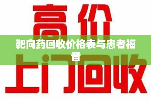 成都靶向药回收价格表与患者福音
