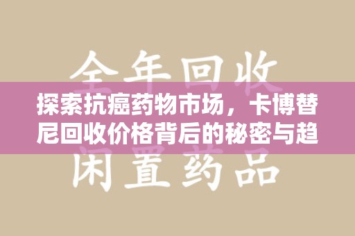 成都探索抗癌药物市场，卡博替尼回收价格背后的秘密与趋势