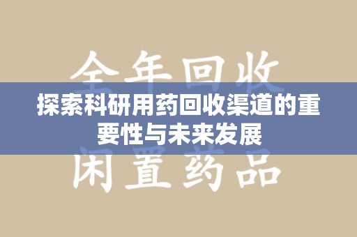 成都探索科研用药回收渠道的重要性与未来发展