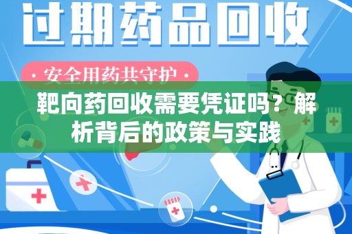 成都靶向药回收需要凭证吗？解析背后的政策与实践