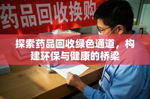 成都探索药品回收绿色通道，构建环保与健康的桥梁
