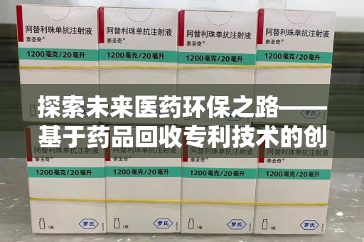 成都探索未来医药环保之路——基于药品回收专利技术的创新与发展