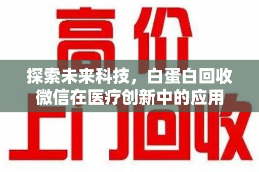 成都探索未来科技，白蛋白回收微信在医疗创新中的应用