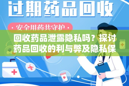 成都回收药品泄露隐私吗？探讨药品回收的利与弊及隐私保护措施