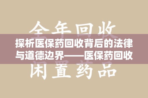 成都探析医保药回收背后的法律与道德边界——医保药回收违法吗的深度思考