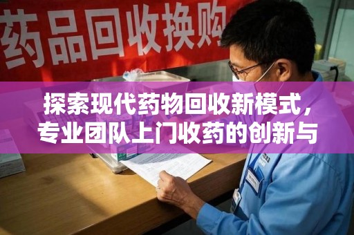 成都探索现代药物回收新模式，专业团队上门收药的创新与意义