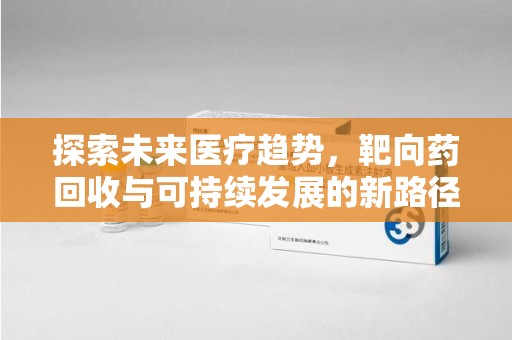 成都探索未来医疗趋势，靶向药回收与可持续发展的新路径