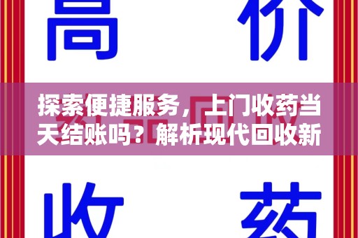 成都探索便捷服务，上门收药当天结账吗？解析现代回收新模式