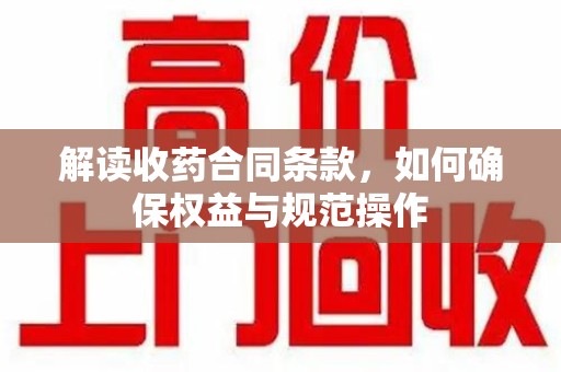 成都解读收药合同条款，如何确保权益与规范操作