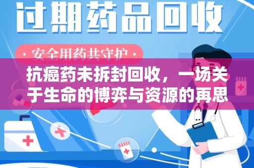 成都抗癌药未拆封回收，一场关于生命的博弈与资源的再思考