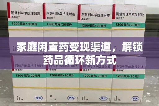 成都家庭闲置药变现渠道，解锁药品循环新方式