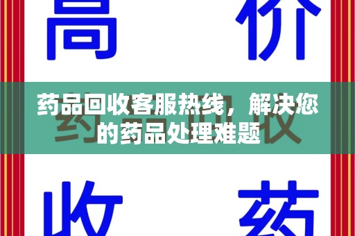 成都药品回收客服热线，解决您的药品处理难题