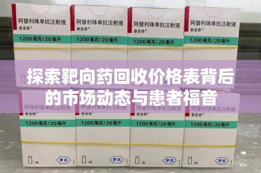 成都探索靶向药回收价格表背后的市场动态与患者福音