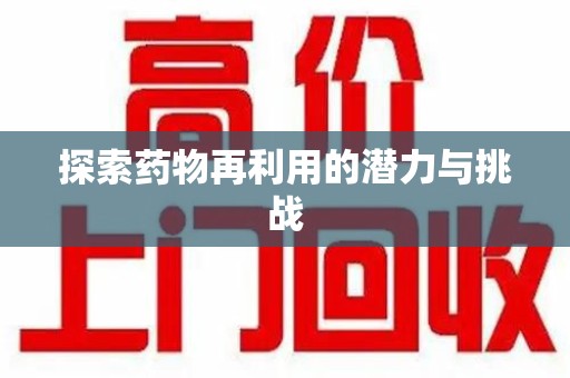 成都探索药物再利用的潜力与挑战