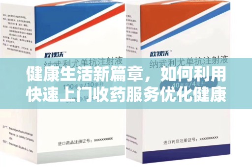 成都健康生活新篇章，如何利用快速上门收药服务优化健康管理