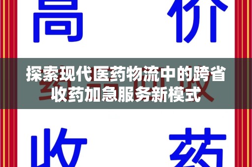 成都探索现代医药物流中的跨省收药加急服务新模式