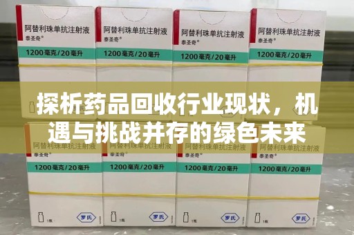 成都探析药品回收行业现状，机遇与挑战并存的绿色未来