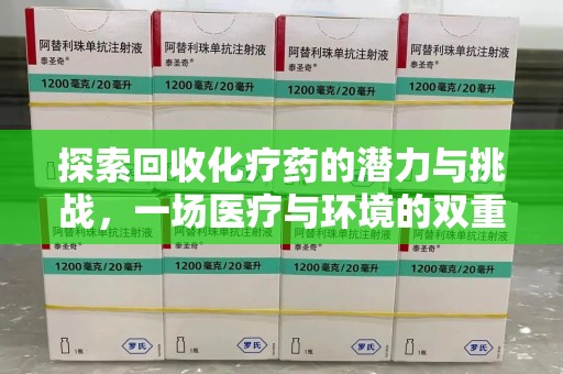 成都探索回收化疗药的潜力与挑战，一场医疗与环境的双重博弈