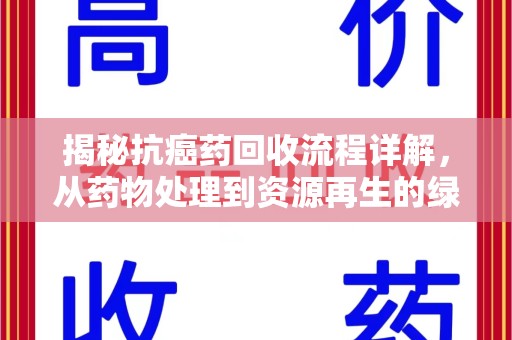 成都揭秘抗癌药回收流程详解，从药物处理到资源再生的绿色之道