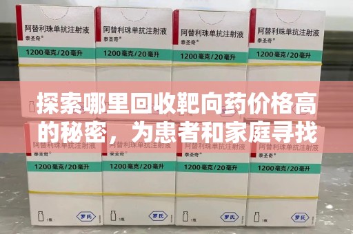 成都探索哪里回收靶向药价格高的秘密，为患者和家庭寻找最优解