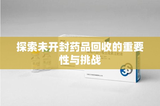 成都探索未开封药品回收的重要性与挑战