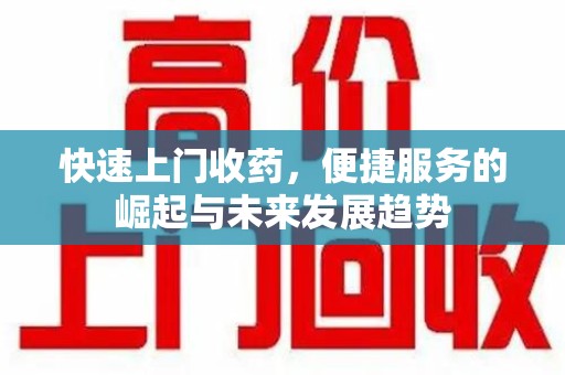 成都快速上门收药，便捷服务的崛起与未来发展趋势