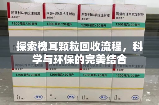成都探索槐耳颗粒回收流程，科学与环保的完美结合