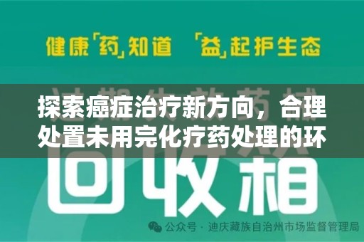 成都探索癌症治疗新方向，合理处置未用完化疗药处理的环保路径