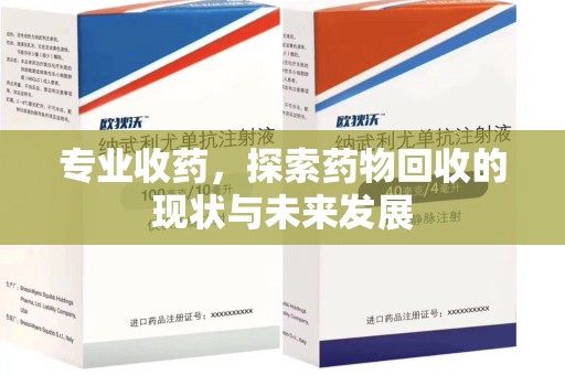 成都专业收药，探索药物回收的现状与未来发展