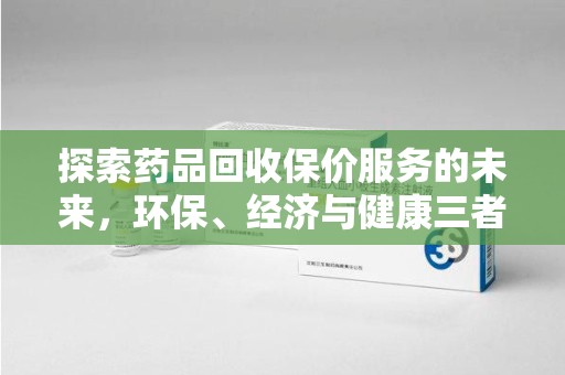 成都探索药品回收保价服务的未来，环保、经济与健康三者共赢